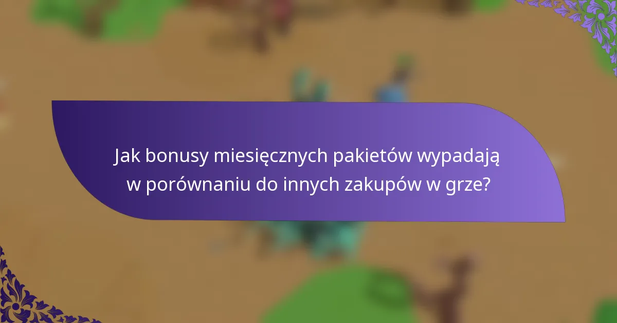Jak bonusy miesięcznych pakietów wypadają w porównaniu do innych zakupów w grze?