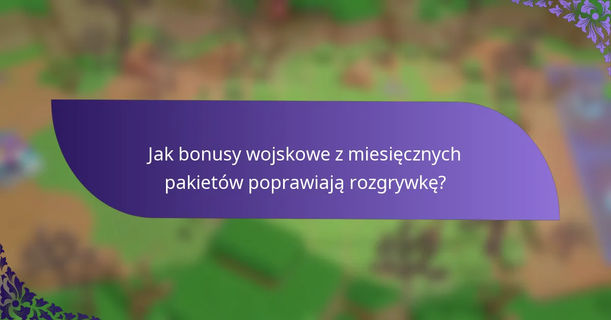 Jak bonusy wojskowe z miesięcznych pakietów poprawiają rozgrywkę?