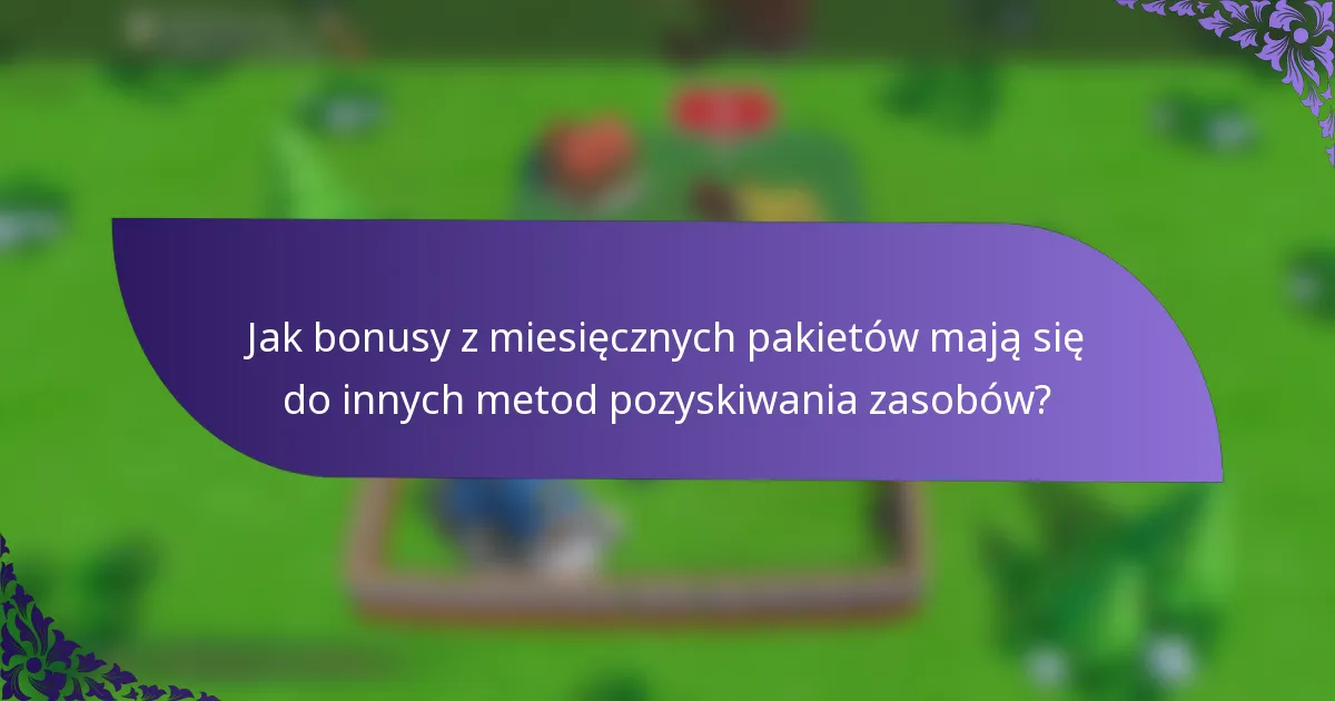 Jak bonusy z miesięcznych pakietów mają się do innych metod pozyskiwania zasobów?