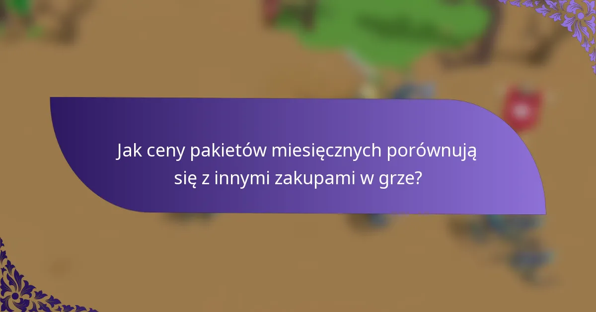 Jak ceny pakietów miesięcznych porównują się z innymi zakupami w grze?