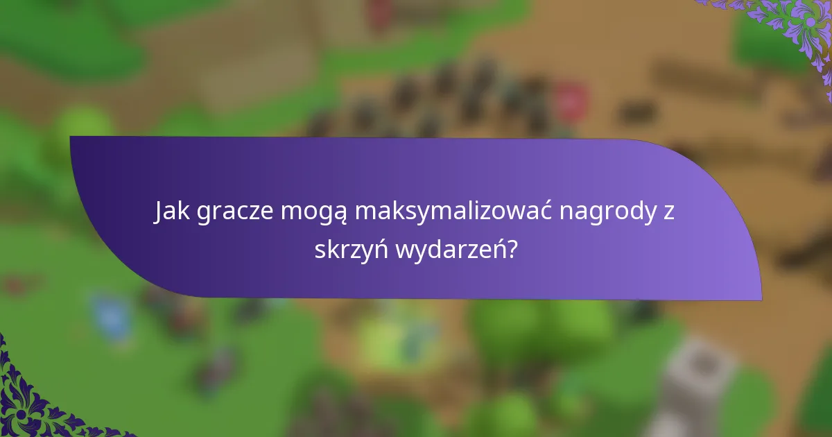 Jak gracze mogą maksymalizować nagrody z skrzyń wydarzeń?