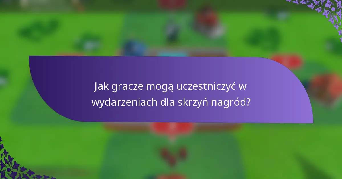 Jak gracze mogą uczestniczyć w wydarzeniach dla skrzyń nagród?