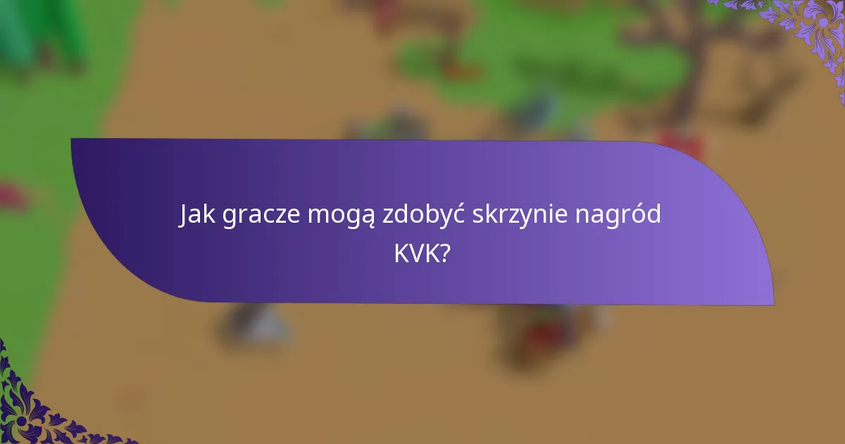 Jak gracze mogą zdobyć skrzynie nagród KVK?
