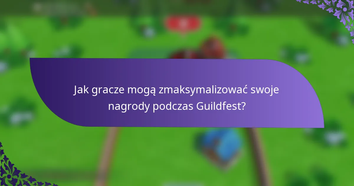 Jak gracze mogą zmaksymalizować swoje nagrody podczas Guildfest?