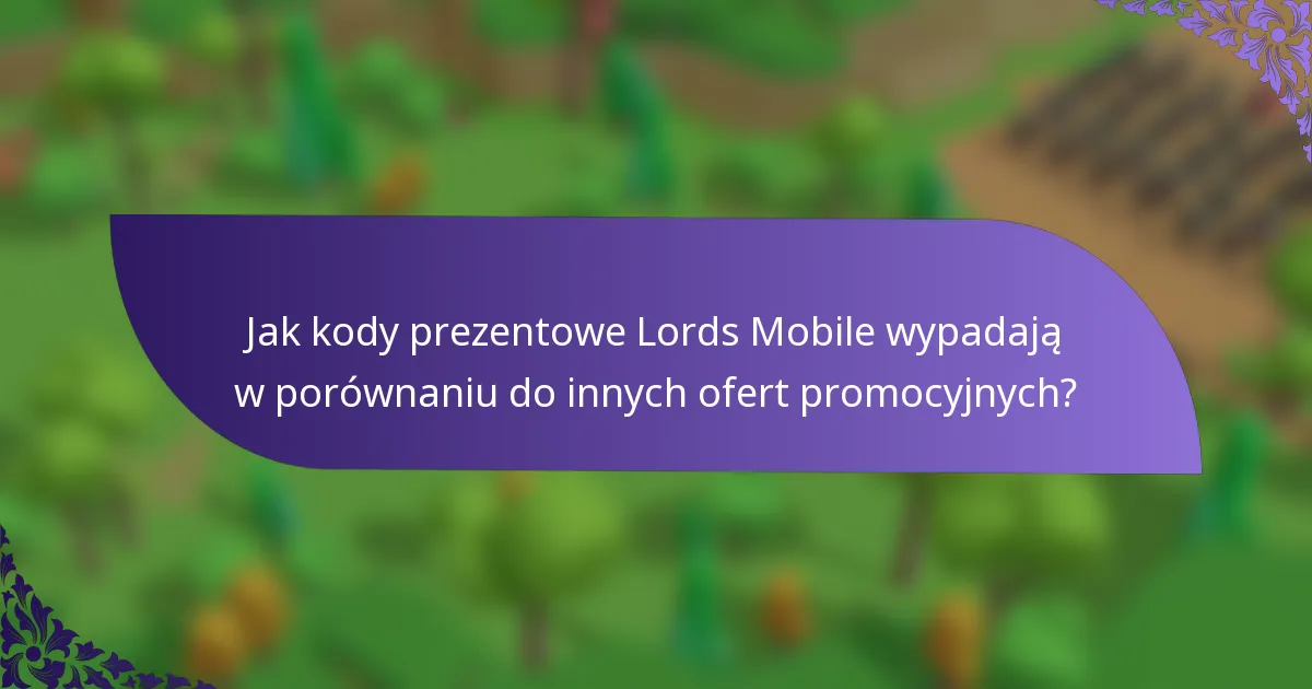 Jak kody prezentowe Lords Mobile wypadają w porównaniu do innych ofert promocyjnych?