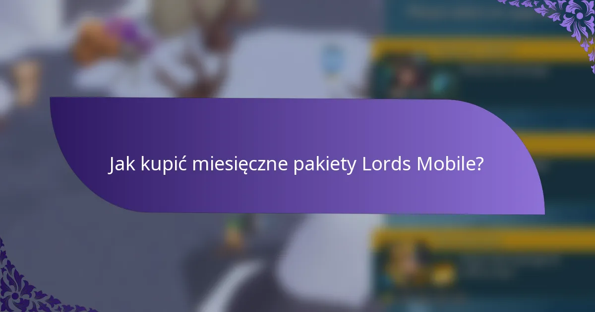 Jak kupić miesięczne pakiety Lords Mobile?
