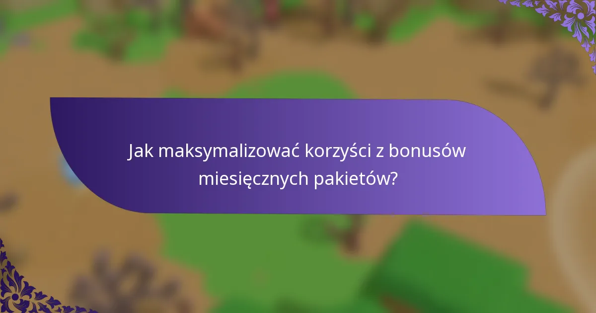 Jak maksymalizować korzyści z bonusów miesięcznych pakietów?