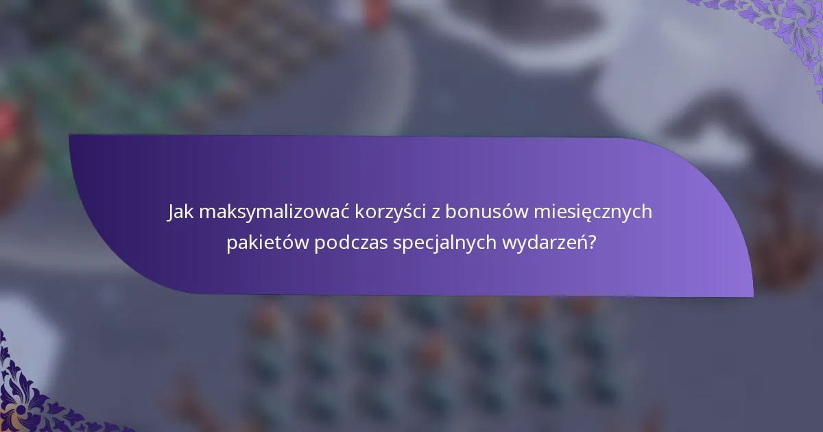 Jak maksymalizować korzyści z bonusów miesięcznych pakietów podczas specjalnych wydarzeń?