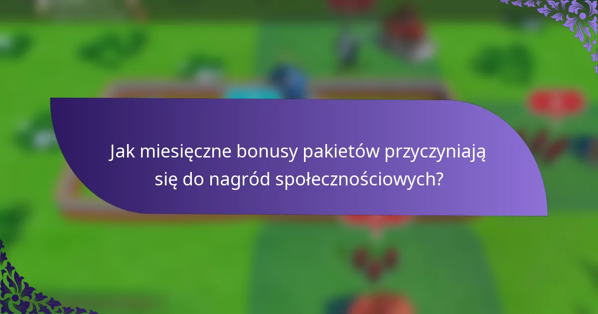 Jak miesięczne bonusy pakietów przyczyniają się do nagród społecznościowych?