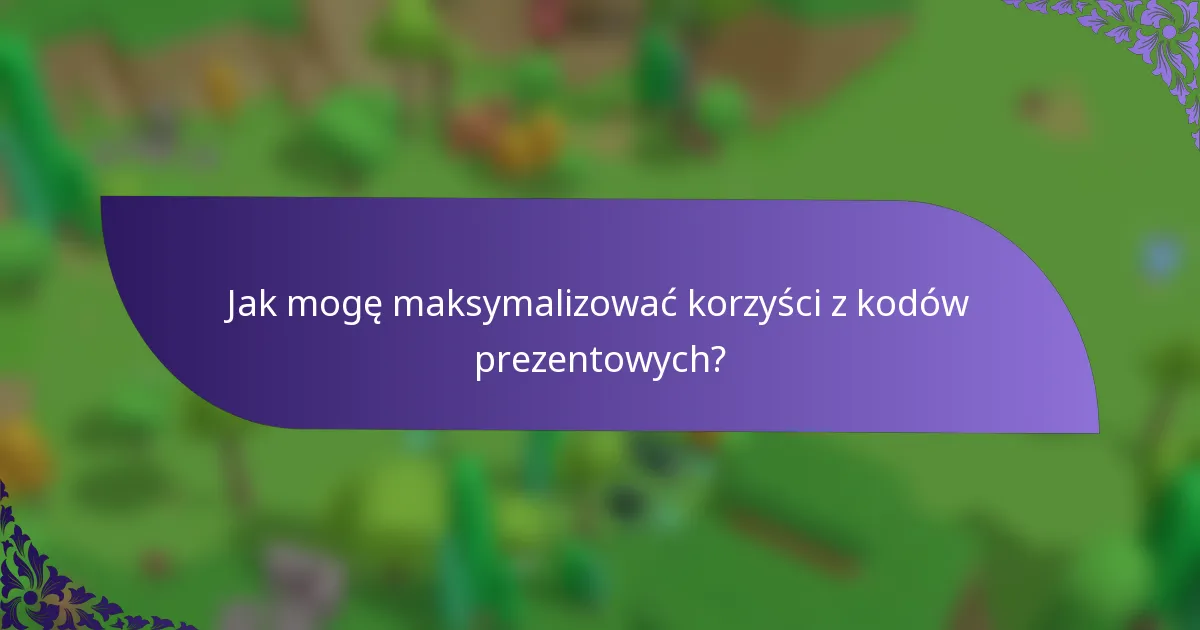Jak mogę maksymalizować korzyści z kodów prezentowych?