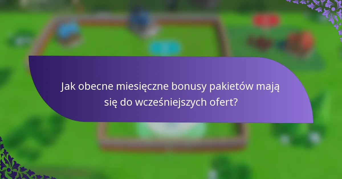 Jak obecne miesięczne bonusy pakietów mają się do wcześniejszych ofert?