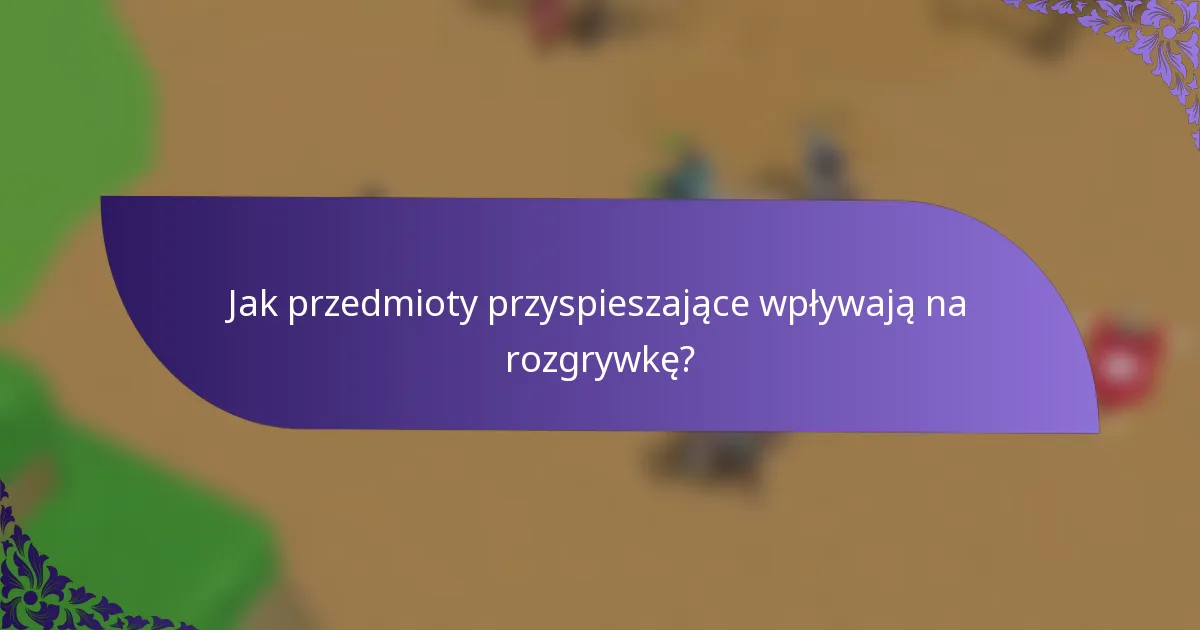 Jak przedmioty przyspieszające wpływają na rozgrywkę?