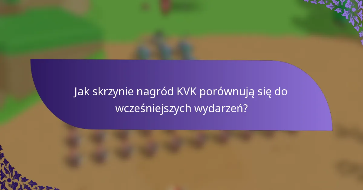 Jak skrzynie nagród KVK porównują się do wcześniejszych wydarzeń?