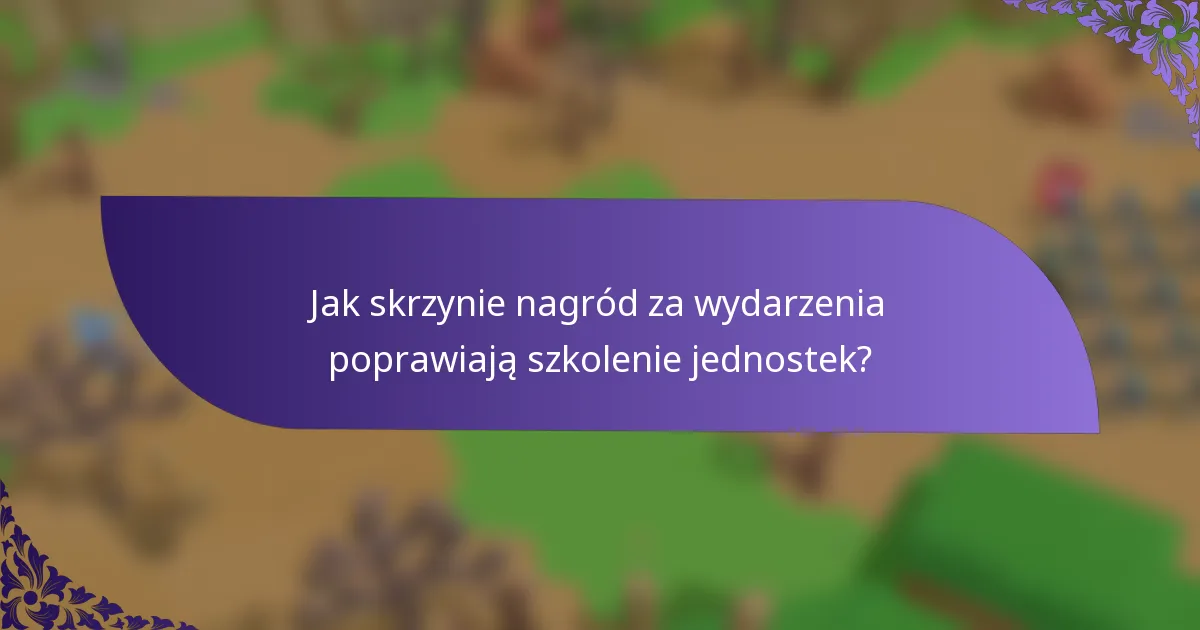 Jak skrzynie nagród za wydarzenia poprawiają szkolenie jednostek?