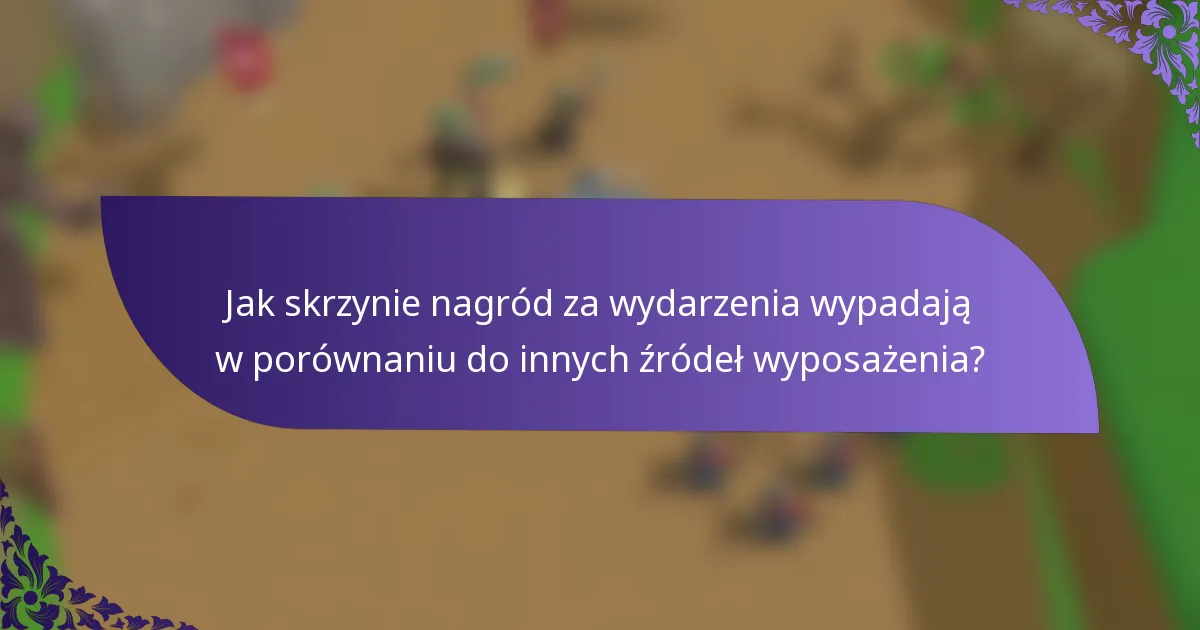 Jak skrzynie nagród za wydarzenia wypadają w porównaniu do innych źródeł wyposażenia?