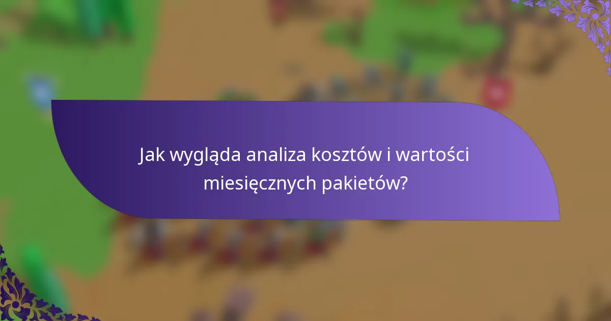 Jak wygląda analiza kosztów i wartości miesięcznych pakietów?