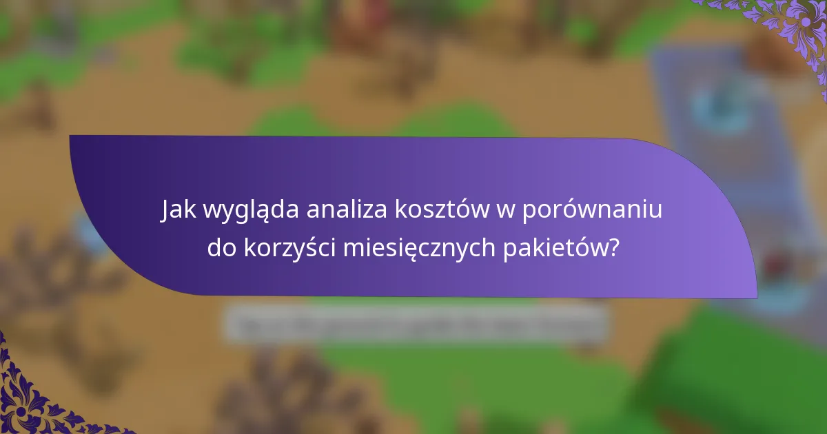 Jak wygląda analiza kosztów w porównaniu do korzyści miesięcznych pakietów?