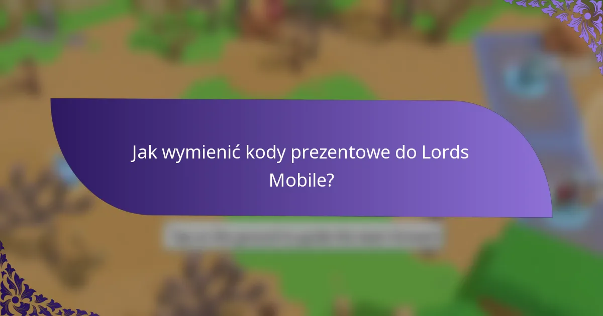 Jak wymienić kody prezentowe do Lords Mobile?