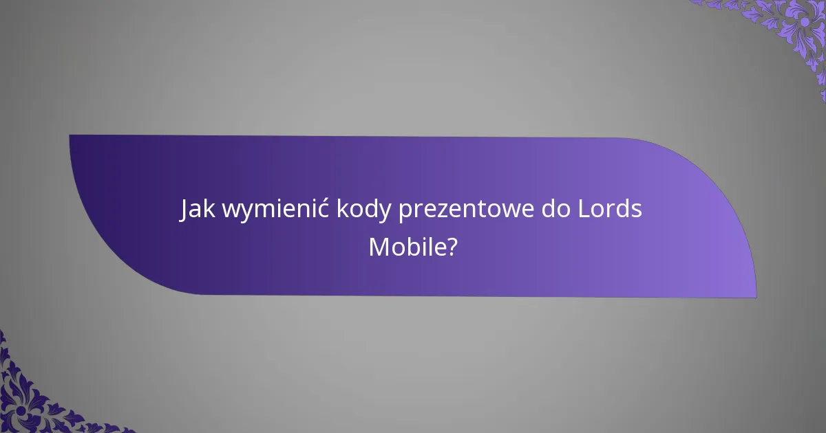 Jak wymienić kody prezentowe do Lords Mobile?
