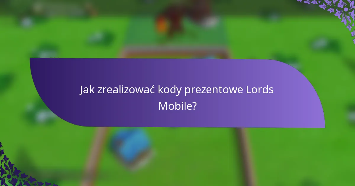 Jak zrealizować kody prezentowe Lords Mobile?