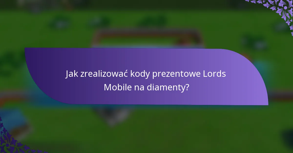 Jak zrealizować kody prezentowe Lords Mobile na diamenty?