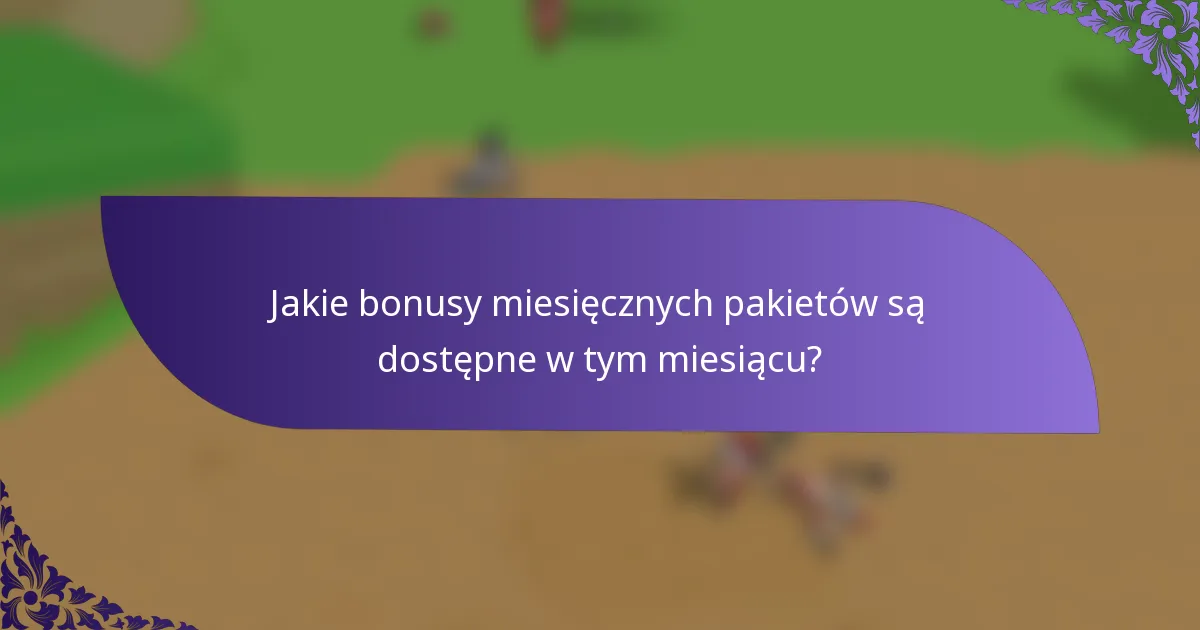 Jakie bonusy miesięcznych pakietów są dostępne w tym miesiącu?