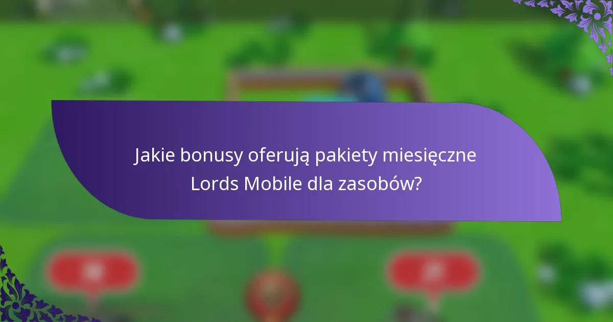 Jakie bonusy oferują pakiety miesięczne Lords Mobile dla zasobów?