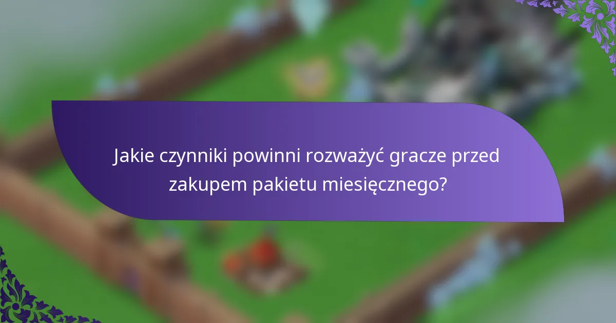 Jakie czynniki powinni rozważyć gracze przed zakupem pakietu miesięcznego?