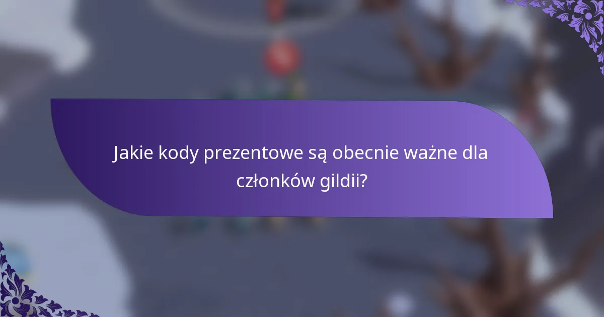 Jakie kody prezentowe są obecnie ważne dla członków gildii?