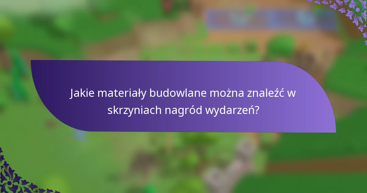 Jakie materiały budowlane można znaleźć w skrzyniach nagród wydarzeń?