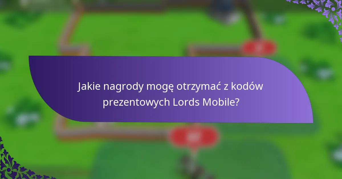 Jakie nagrody mogę otrzymać z kodów prezentowych Lords Mobile?