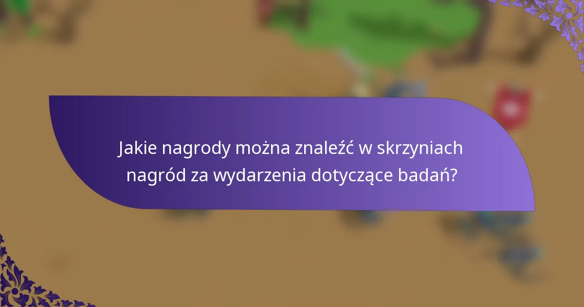 Jakie nagrody można znaleźć w skrzyniach nagród za wydarzenia dotyczące badań?