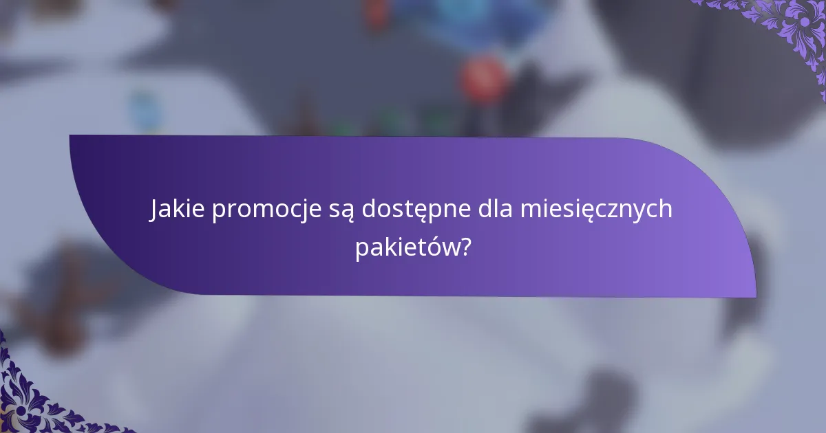 Jakie promocje są dostępne dla miesięcznych pakietów?