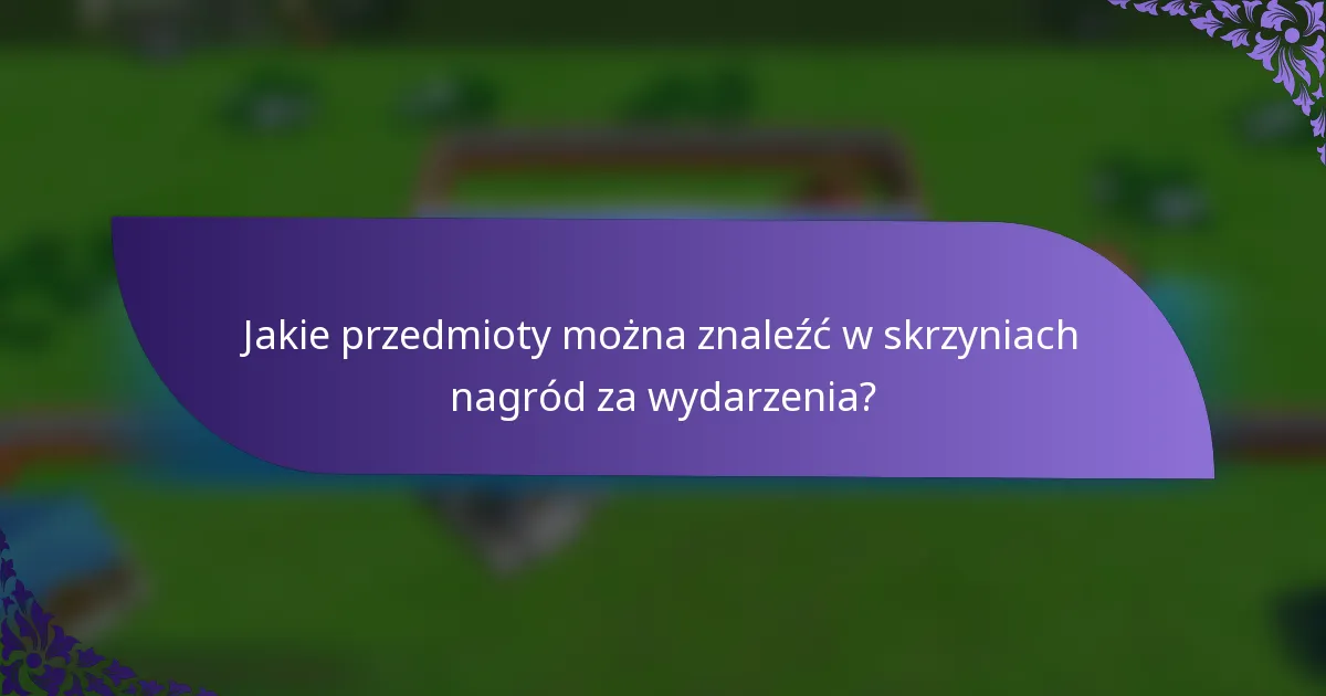 Jakie przedmioty można znaleźć w skrzyniach nagród za wydarzenia?