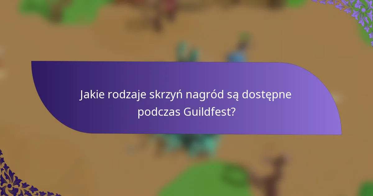 Jakie rodzaje skrzyń nagród są dostępne podczas Guildfest?