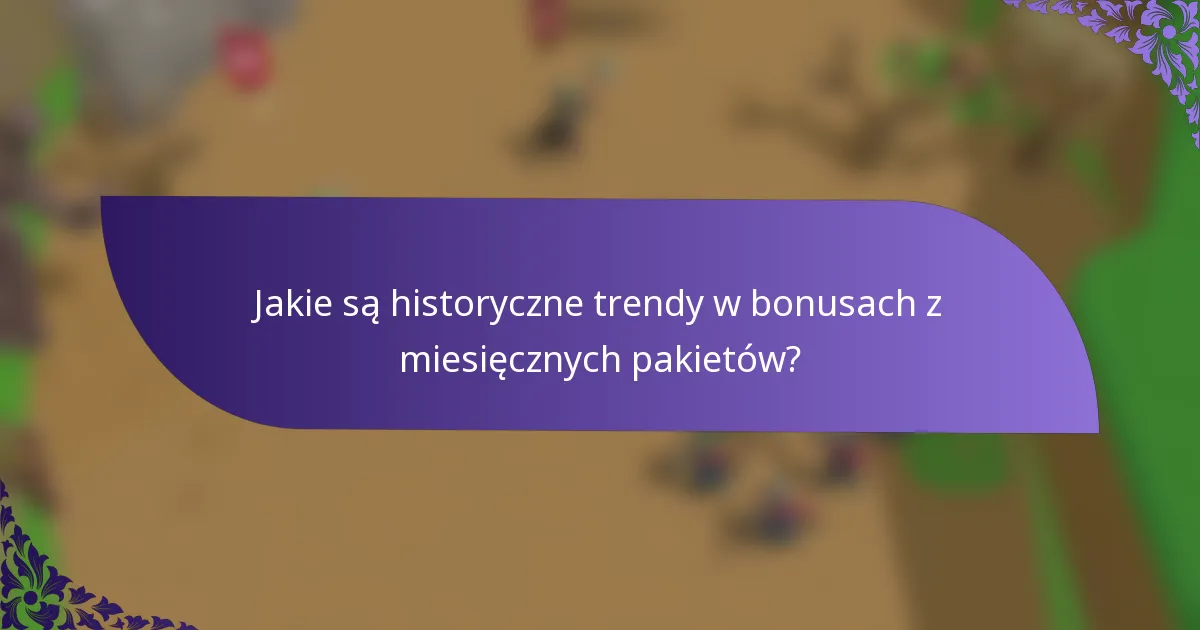 Jakie są historyczne trendy w bonusach z miesięcznych pakietów?