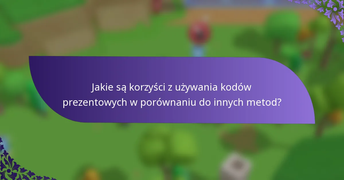Jakie są korzyści z używania kodów prezentowych w porównaniu do innych metod?