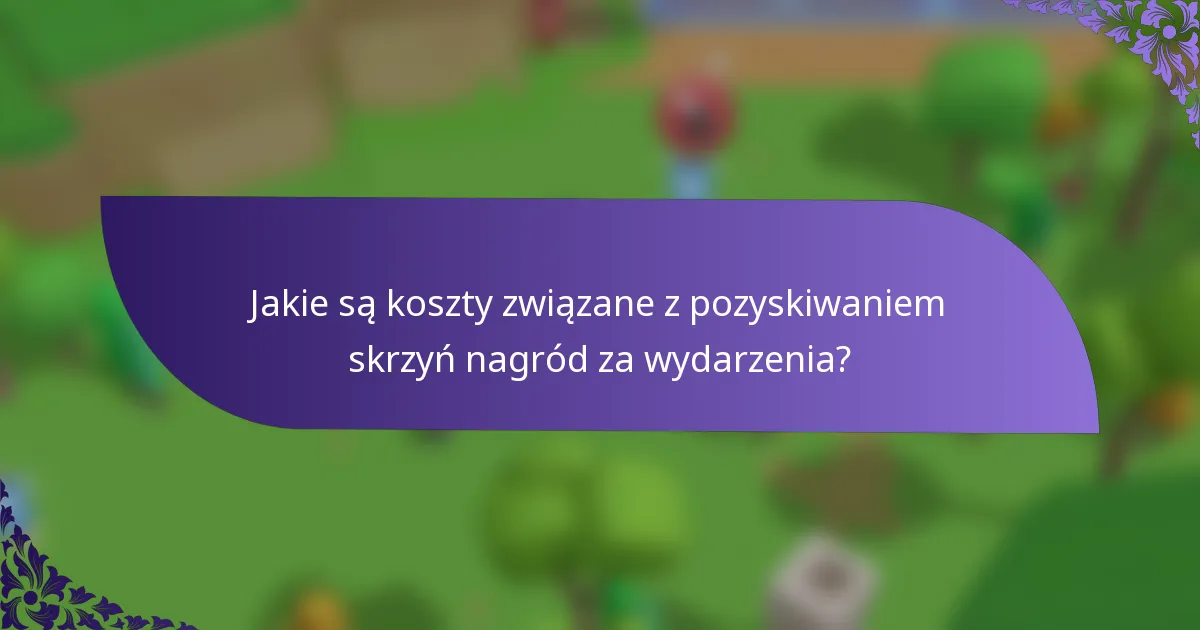 Jakie są koszty związane z pozyskiwaniem skrzyń nagród za wydarzenia?
