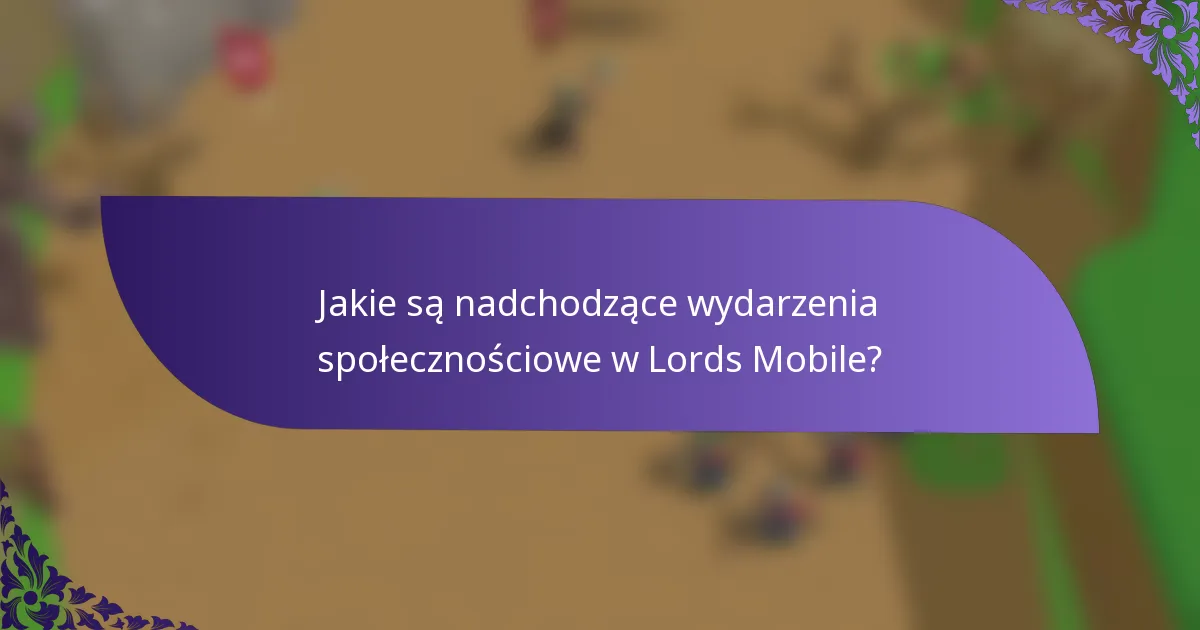 Jakie są nadchodzące wydarzenia społecznościowe w Lords Mobile?