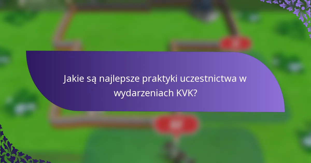 Jakie są najlepsze praktyki uczestnictwa w wydarzeniach KVK?
