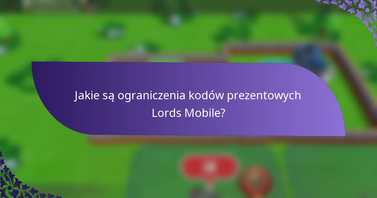 Jakie są ograniczenia kodów prezentowych Lords Mobile?