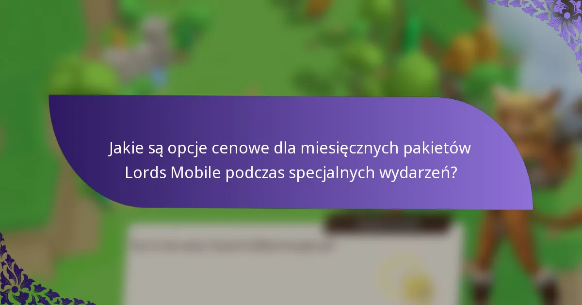 Jakie są opcje cenowe dla miesięcznych pakietów Lords Mobile podczas specjalnych wydarzeń?