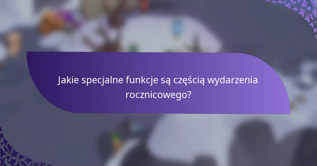 Jakie specjalne funkcje są częścią wydarzenia rocznicowego?