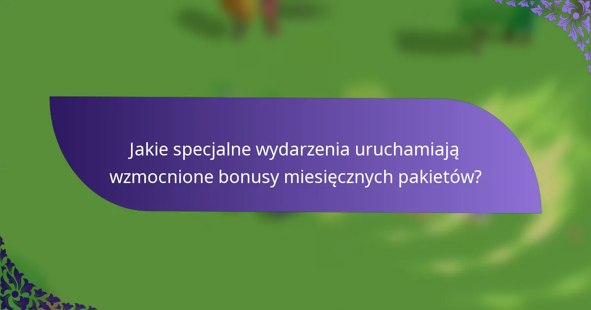 Jakie specjalne wydarzenia uruchamiają wzmocnione bonusy miesięcznych pakietów?