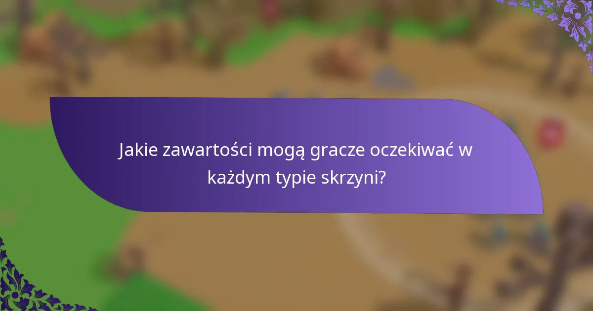 Jakie zawartości mogą gracze oczekiwać w każdym typie skrzyni?