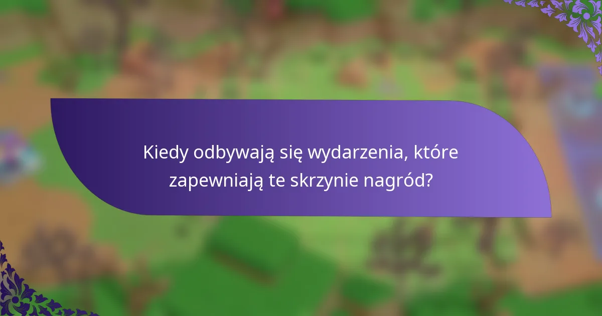 Kiedy odbywają się wydarzenia, które zapewniają te skrzynie nagród?