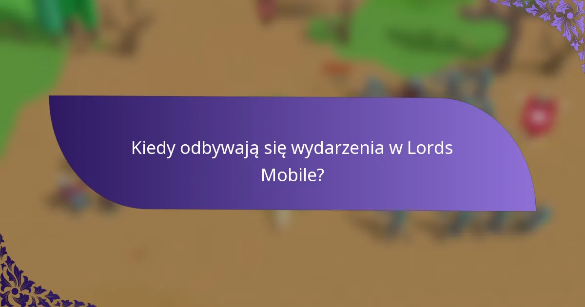 Kiedy odbywają się wydarzenia w Lords Mobile?