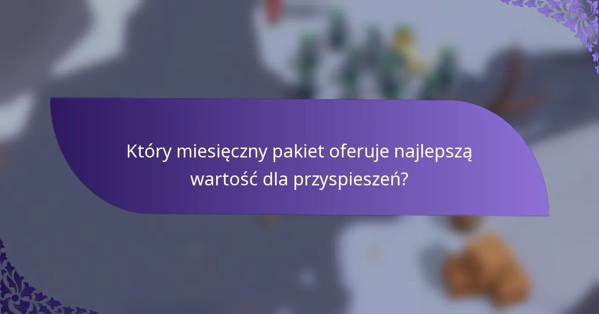 Który miesięczny pakiet oferuje najlepszą wartość dla przyspieszeń?